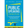 Public Speaking Principles: The Success Guide for Beginners to Efficient Communication and Presentation Skills. How To Rapidly Lose Fear and Excit