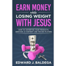 Earn Money While Losing Weight With Jesus: How To Advertise Your Products, Services, & Content Like The Big Players