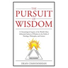 The Pursuit of Wisdom: A Chronological Inquiry of the World's Most Influential Seekers of Wisdom In the Fields of Theology, Philosophy and Science