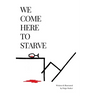 We Come Here to Starve