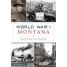 World War I Montana: The Treasure State Prepares