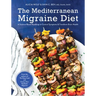 The Mediterranean Migraine Diet: A Science-Based Roadmap to Control Symptoms and Transform Brain Health