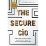 The Secure CIO: How to Hire and Retain Great Cyber Security Talent to Protect Your Organisation
