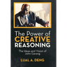 The Power of Creative Reasoning: The Ideas and Vision of John Garang