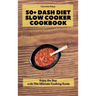 50+ Dash Diet Slow Cooker Cookbook: Enjoy the Day with This Ultimate Cooking Guide