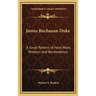 James Buchanan Duke: A Great Pattern of Hard Work, Wisdom and Benevolence