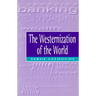 The Westernization of the World: Significance, Scope and Limits of the Drive Towards Global Uniformity