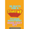 50 Ways For A Start Up to Raise Investment Using Chat GPT