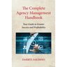 The Complete Agency Management Handbook: Your Guide to Greater Success and Profitability