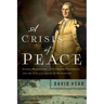 A Crisis of Peace: George Washington, the Newburgh Conspiracy, and the Fate of the American Revolution