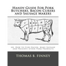 Handy Guide For Pork Butchers, Bacon Curers and Sausage Makers: or, How to Cure Bacon, Make Sausage and Preserve other Pork Products