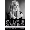 Patti Smith on Patti Smith: Interviews and Encounters
