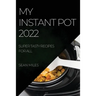 My Instant Pot 2022: Super Tasty Recipes for All