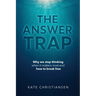 The Answer Trap: Why we stop thinking when it matters most and how to break free