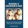 Raised a Soldier's Son: The Wild and Harrowing Journey to Manhood and Military Careers of a Pair of Army Brats Raised Around the World in the