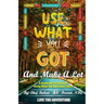 Use What You Got and Make A Lot: A Roadmap to Using What You Got to Get There