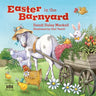 Easter in the Barnyard: Join Bunny, Chick, Rooster, and More Favorite Farm Animals to Celebrate the Resurrection!