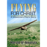 Flying For Christ A Missionary Pilot's Story