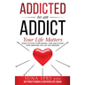 Addicted to an Addict: Your Life Matters Too