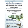 Aquariums for Sharks. Keeping Aquarium Sharks and Shark Fish. Shark Care, Tanks, Species, Health, Food, Equipment, Breeding, Freshwater and Marine All