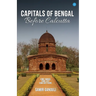 Capitals Of Bengal Before Calcutta, Some Famous, Some Lost, Some Not Found
