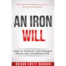 Iron Will: How to Develop Unstoppable Focus and Determination
