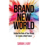 Brand New World: Define the Role of Your Brand to Create a Bold Future