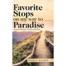 Favorite Stops on My Way to Paradise: Personal Vignettes, Stories, and Poems