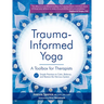 Trauma Informed Yoga: A Toolbox for Therapists: 47 Practices to Calm Balance, and Restore the Nervous System
