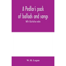 A pedlar's pack of ballads and songs. With illustrative notes