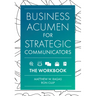 Business Acumen for Strategic Communicators: The Workbook