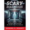 Scary Diagnosis: Navigating Fear, Finding Strength, and Securing the Health Care You Deserve