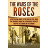 The Wars of the Roses: A Captivating Guide to the English Civil Wars That Brought down the Plantagenet Dynasty and Put the Tudors on the Thro