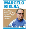 Marcelo Bielsa - Coaching Build Up Play Against High Pressing Teams