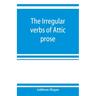 The irregular verbs of Attic prose: their forms, prominent meanings, and important compounds; together with lists of related words and English derivat