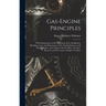 Gas-Engine Principles: With Explanations of the Operation, Parts, Installation, Handling, Care, and Maintenance of the Small Stationary and M