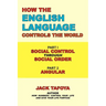How the English Language Controls the World: Part One: Social Control Through Social Order/Part Two: Angular