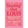 Healing Out LOUD: Because Healing Was Never Meant To Be Silent