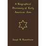 A Biographical Dictionary of Early American Jews: Colonial Times Through 1800