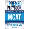 The Premed Playbook Guide to the MCAT: Maximize Your Score, Get Into Med School