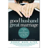 Good Husband, Great Marriage: Finding the Good Husband...in the Man You Married