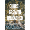 Church Growth Unleashed: How to Grow Your Church Without Losing Your Soul