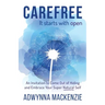 Carefree, It Starts With Open: An Invitation to Come Out of Hiding and Embrace Your Super Natural Self