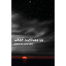 What Outlives Us