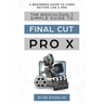 The Ridiculously Simple Guide to Final Cut Pro X: A Beginners Guide to Video Edition Like a Pro