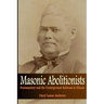 Masonic Abolitionists: Freemasonry and the Underground Railroad in Illinois