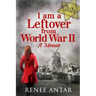 I Am a Leftover from World War 2: A Memoir