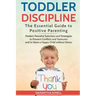 Toddler Discipline: The Essential Guide to Positive Parenting.: Modern Peaceful Solutions and Strategies to Prevent Conflicts, Tantrums an