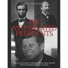 The Assassinated Presidents: The Lives and Deaths of Abraham Lincoln, James Garfield, William McKinley, and John F. Kennedy