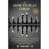How to Play Chess: 2 BOOKS IN 1: Beginners Guide to Know Rules, Strategies and Basics Opening and Closing Tactics! Learn How to Visualize